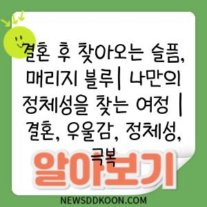 결혼 후 찾아오는 슬픔, 매리지 블루| 나만의 정체성을 찾는 여정 | 결혼, 우울감, 정체성, 극복