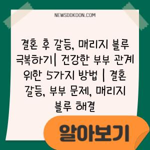 결혼 후 갈등, 매리지 블루 극복하기| 건강한 부부 관계 위한 5가지 방법 | 결혼 갈등, 부부 문제, 매리지 블루 해결