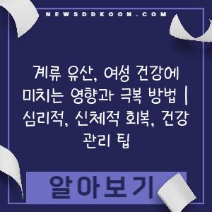 계류 유산, 여성 건강에 미치는 영향과 극복 방법 | 심리적, 신체적 회복, 건강 관리 팁