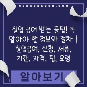 실업 급여 받는 꿀팁! 꼭 알아야 할 정보와 절차 | 실업급여, 신청, 서류, 기간, 자격, 팁, 요령