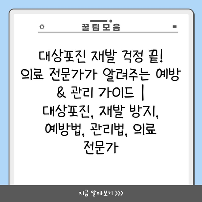 대상포진 재발 걱정 끝! 의료 전문가가 알려주는 예방 & 관리 가이드 | 대상포진, 재발 방지, 예방법, 관리법, 의료 전문가