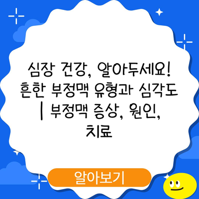 심장 건강, 알아두세요! 흔한 부정맥 유형과 심각도 | 부정맥 증상, 원인, 치료