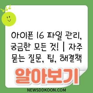 아이폰 16 파일 관리, 궁금한 모든 것! | 자주 묻는 질문, 팁, 해결책