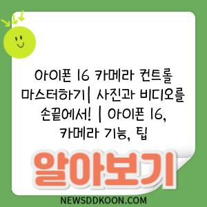 아이폰 16 카메라 컨트롤 마스터하기| 사진과 비디오를 손끝에서! | 아이폰 16, 카메라 기능, 팁