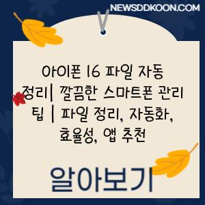 아이폰 16 파일 자동 정리| 깔끔한 스마트폰 관리 팁 | 파일 정리, 자동화, 효율성, 앱 추천