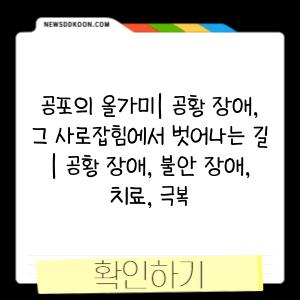 공포의 올가미| 공황 장애, 그 사로잡힘에서 벗어나는 길 | 공황 장애, 불안 장애, 치료, 극복