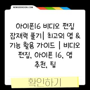 아이폰16 비디오 편집 잠재력 풀기| 최고의 앱 & 기능 활용 가이드 | 비디오 편집, 아이폰 16, 앱 추천, 팁