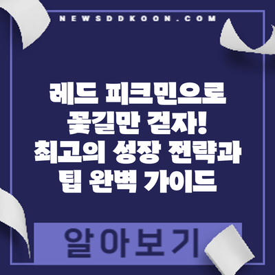 레드 피크민으로 꽃길만 걷자! 최고의 성장 전략과 팁 완벽 가이드