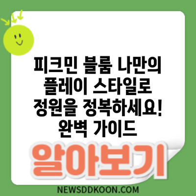 피크민 블룸: 나만의 플레이 스타일로 정원을 정복하세요! 완벽 가이드