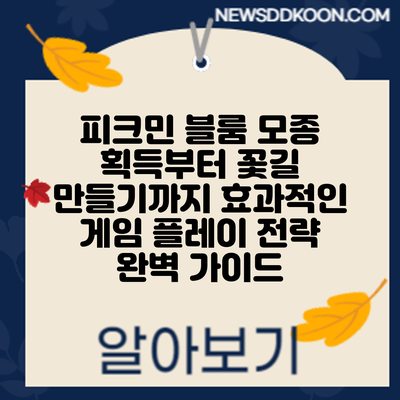 피크민 블룸 모종 획득부터 꽃길 만들기까지: 효과적인 게임 플레이 전략 완벽 가이드