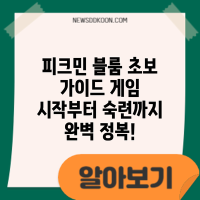 피크민 블룸 초보 가이드: 게임 시작부터 숙련까지 완벽 정복!