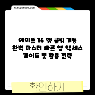 아이폰 16 앱 클립 기능 완벽 마스터: 빠른 앱 액세스 가이드 및 활용 전략