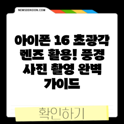 아이폰 16 초광각 렌즈 활용! 풍경 사진 촬영 완벽 가이드