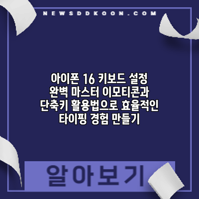 아이폰 16 키보드 설정 완벽 마스터: 이모티콘과 단축키 활용법으로 효율적인 타이핑 경험 만들기