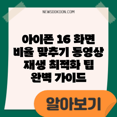 아이폰 16 화면 비율 맞추기: 동영상 재생 최적화 팁 완벽 가이드