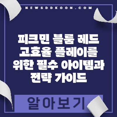 피크민 블룸 레드: 고효율 플레이를 위한 필수 아이템과 전략 가이드