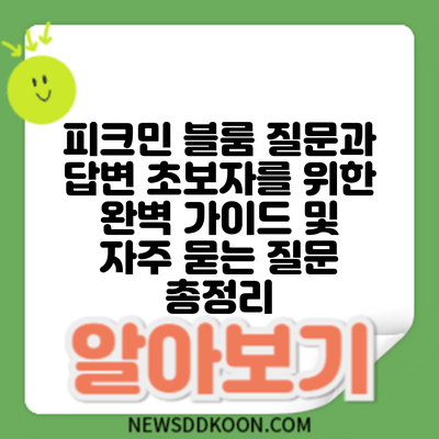 피크민 블룸 질문과 답변: 초보자를 위한 완벽 가이드 및 자주 묻는 질문 총정리