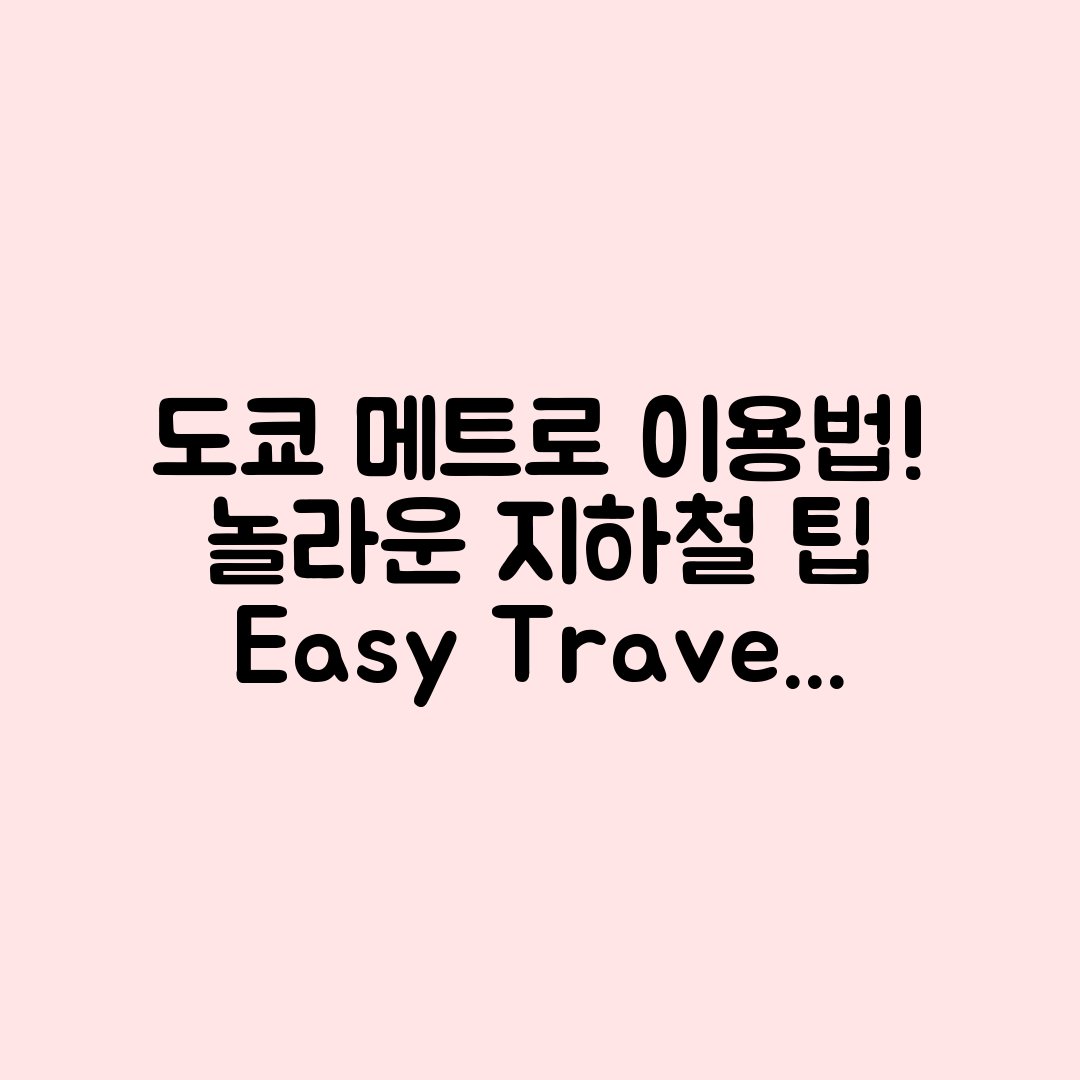 놀라운 도쿄 메트로와 도에이 지하철 이용법!