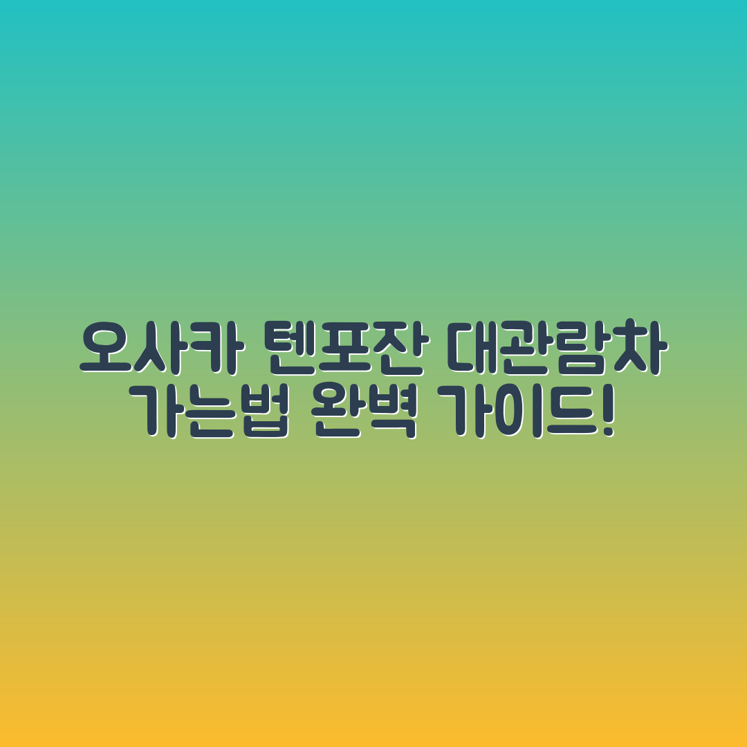 오사카 텐포잔 대관람차, 어떻게 가는 게 좋을까요?