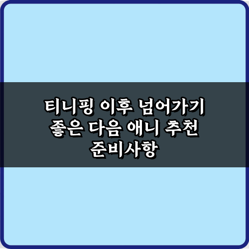 티니핑 졸업? 5가지 티니핑 이후 넘어가기 좋은 다음 애니 추천 비법