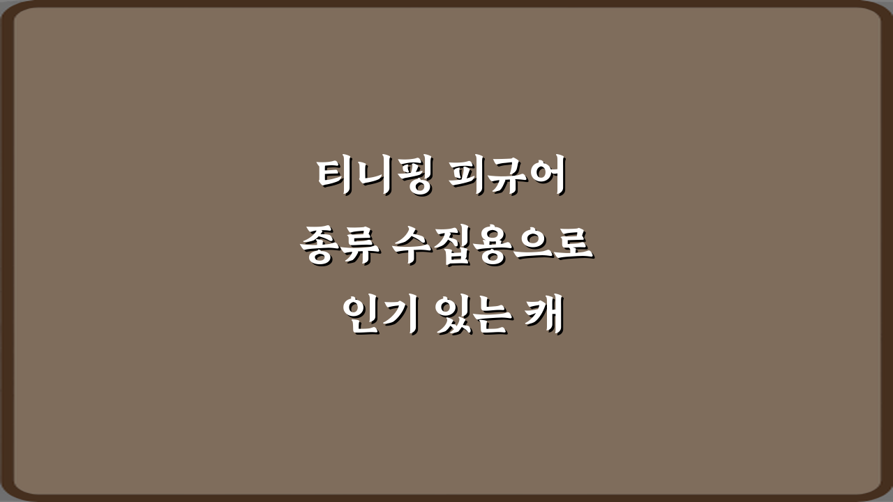 티니핑 피규어 종류 수집용으로 인기 있는 캐릭터 5가지 총정리