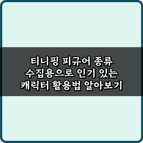 티니핑 피규어 종류 수집용으로 인기 있는 캐릭터 5가지 총정리